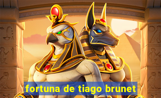 fortuna de tiago brunet